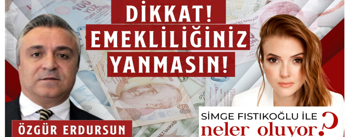 “DİKKAT EMEKLİLİĞİNİZ YANMASIN!”