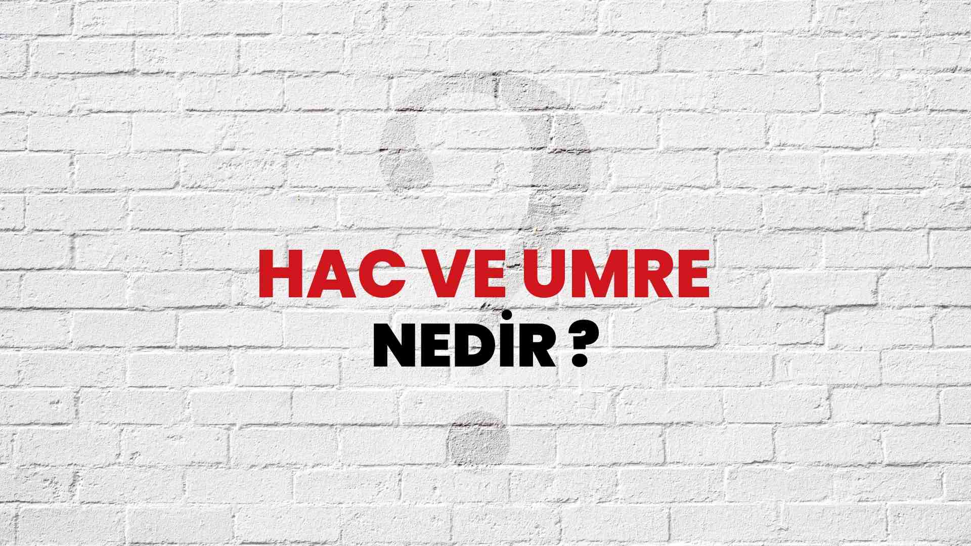 Hac ve Umre nedir Nasıl Yapılır