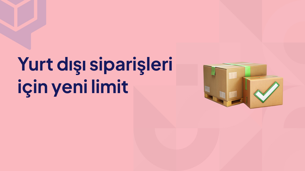 Yurt dışı siparişleri için yeni limit: Kargo ücreti dahil 27 euro